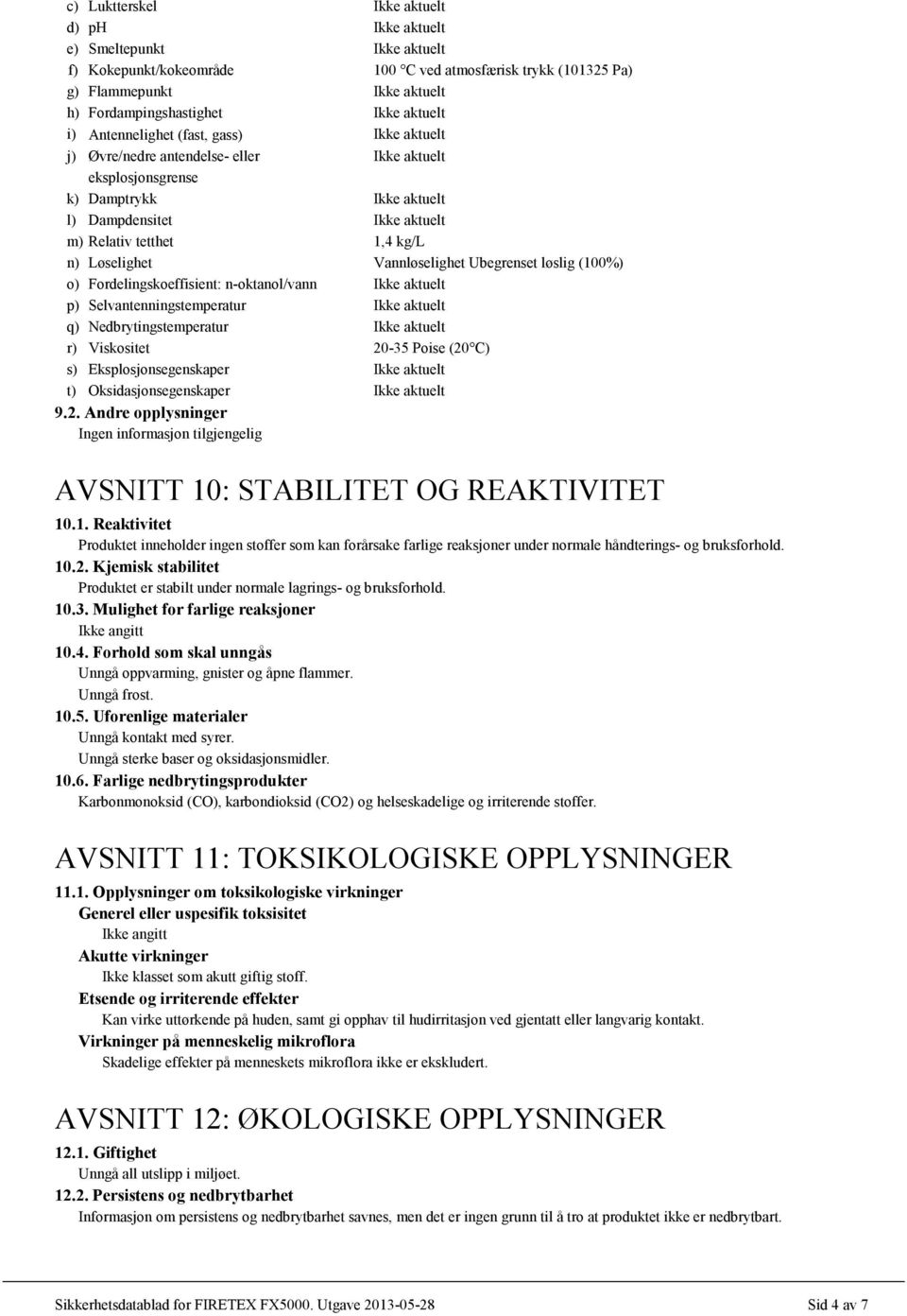 Selvantenningstemperatur q) Nedbrytingstemperatur r) Viskositet 20-35 Poise (20 C) s) Eksplosjonsegenskaper t) Oksidasjonsegenskaper 9.2. Andre opplysninger Ingen informasjon tilgjengelig AVSNITT 10: STABILITET OG REAKTIVITET 10.