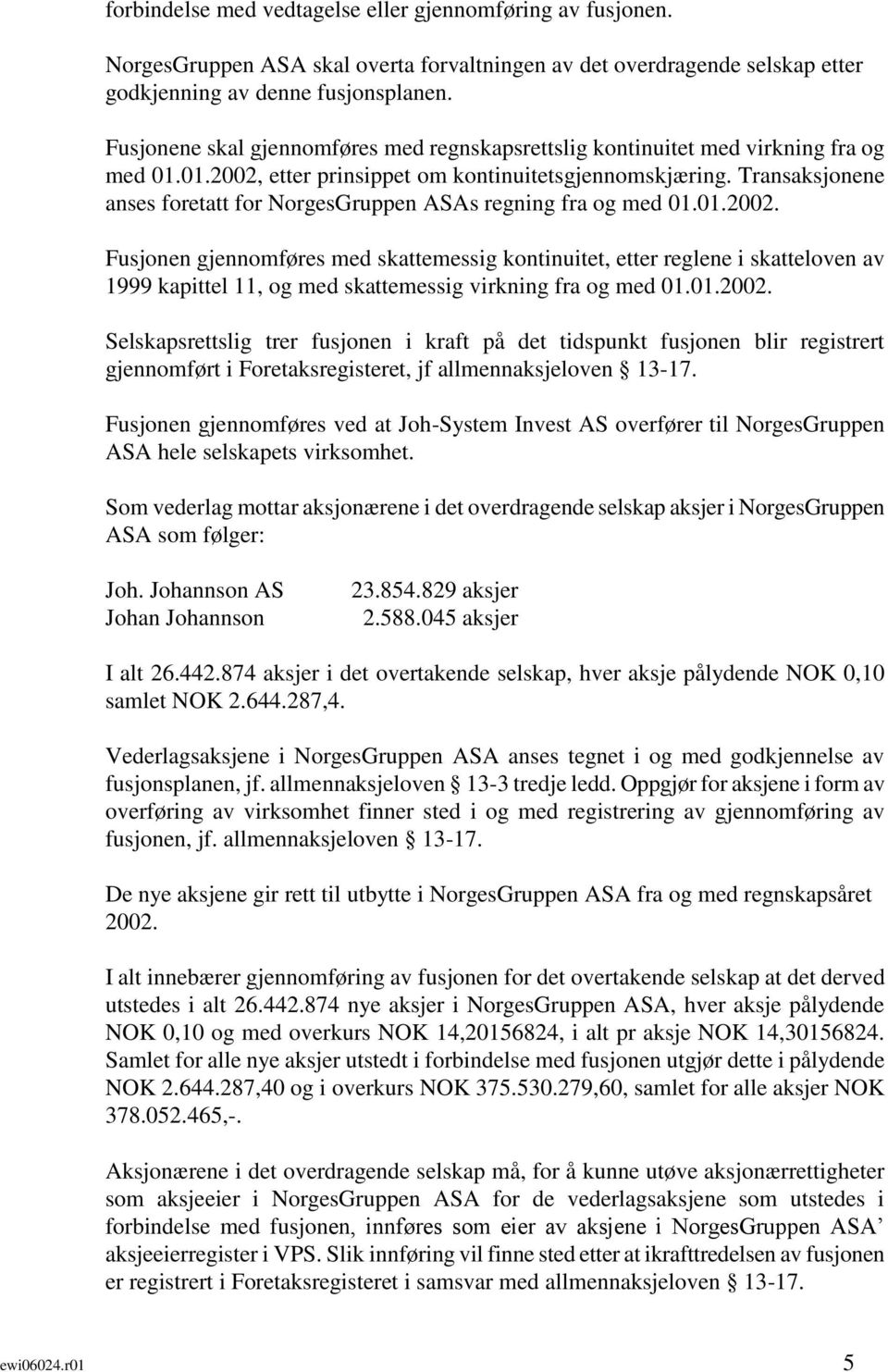 Transaksjonene anses foretatt for NorgesGruppen ASAs regning fra og med 01.01.2002.