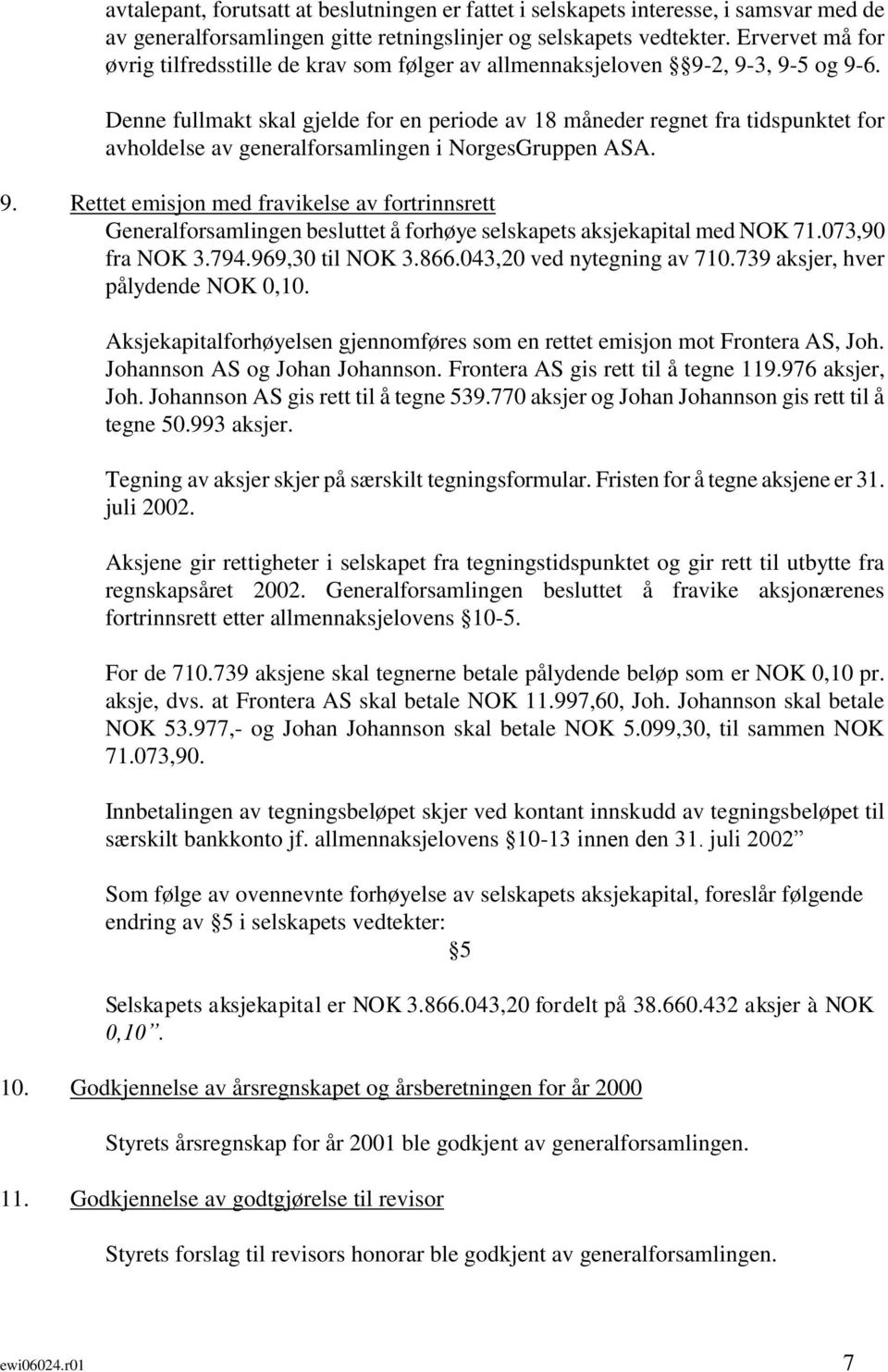 Denne fullmakt skal gjelde for en periode av 18 måneder regnet fra tidspunktet for avholdelse av generalforsamlingen i NorgesGruppen ASA. 9.