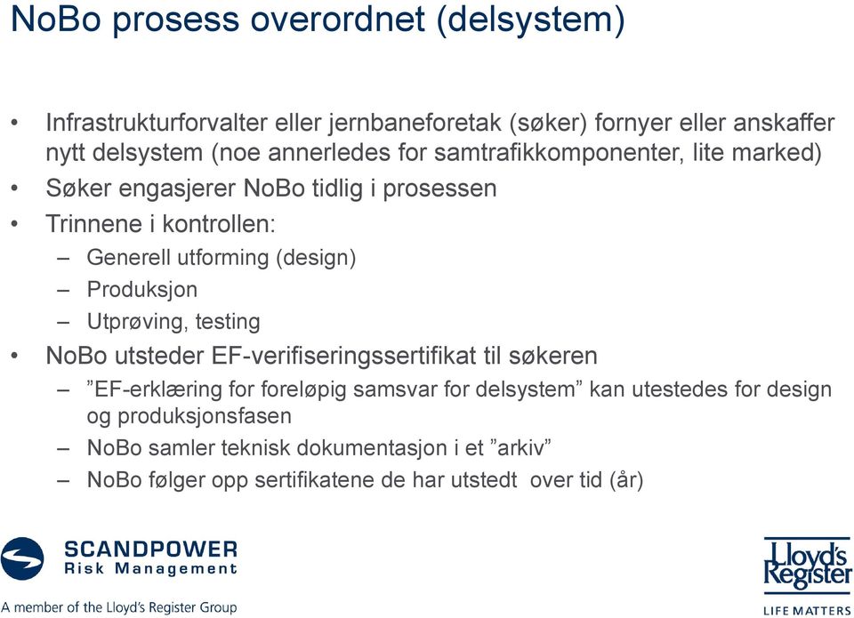 (design) Produksjon Utprøving, testing NoBo utsteder EF-verifiseringssertifikat til søkeren EF-erklæring for foreløpig samsvar for