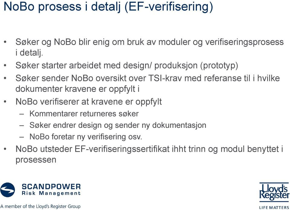 dokumenter kravene er oppfylt i NoBo verifiserer at kravene er oppfylt Kommentarer returneres søker Søker endrer design og