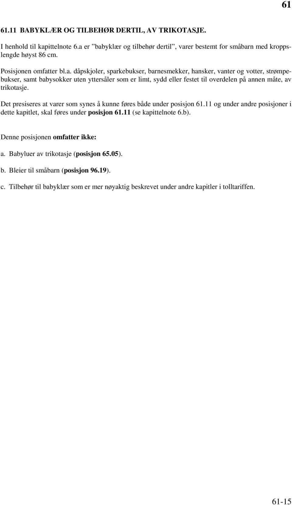 Det presiseres at varer som synes å kunne føres både under posisjon 61.11 og under andre posisjoner i dette kapitlet, skal føres under posisjon 61.11 (se kapittelnote 6.b).