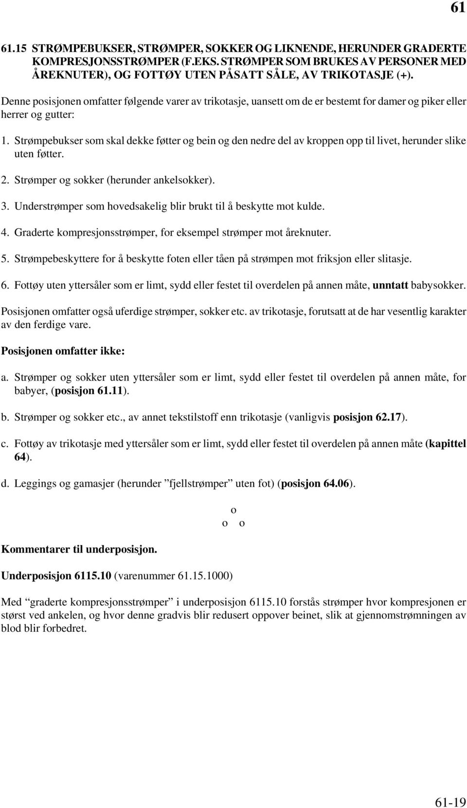 Strømpebukser som skal dekke føtter og bein og den nedre del av kroppen opp til livet, herunder slike uten føtter. 2. Strømper og sokker (herunder ankelsokker). 3.