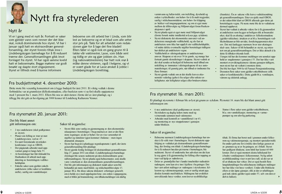 Generalforsamlingen gikk imot forslaget fra styret. Vi har også samme kveld hatt et beboermøte. Begge møtene var godt besøkt og skapte stort engasjement.