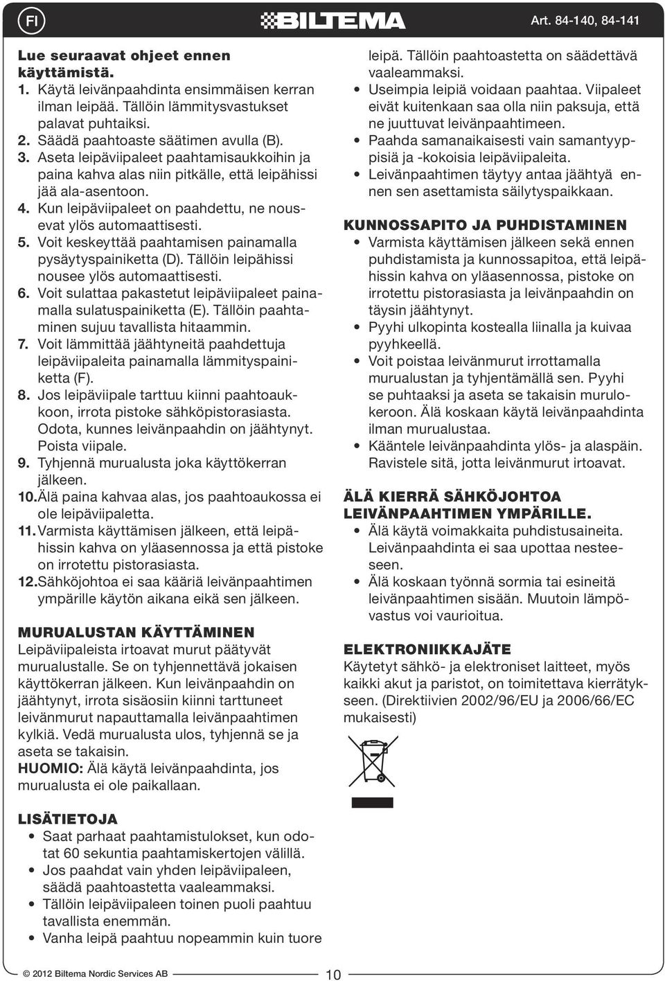 Voit keskeyttää paahtamisen painamalla pysäytyspainiketta (D). Tällöin leipähissi nousee ylös automaattisesti. 6. Voit sulattaa pakastetut leipäviipaleet painamalla sulatuspainiketta (E).