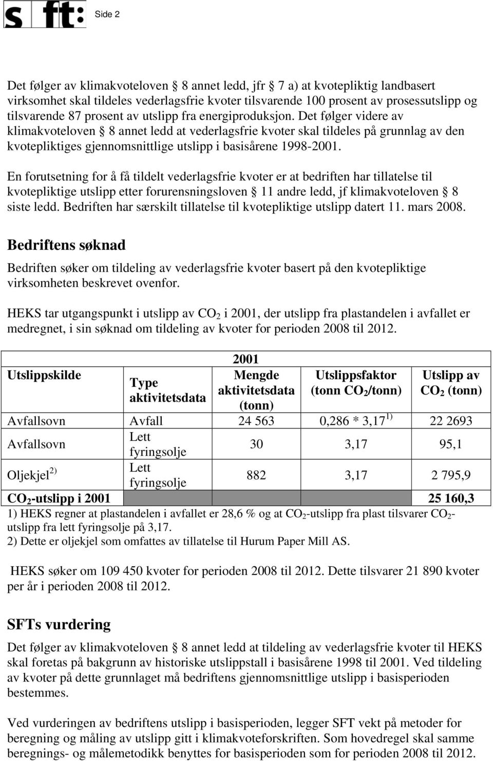 Det følger videre av klimakvoteloven 8 annet ledd at vederlagsfrie kvoter skal tildeles på grunnlag av den kvotepliktiges gjennomsnittlige utslipp i basisårene 1998-.