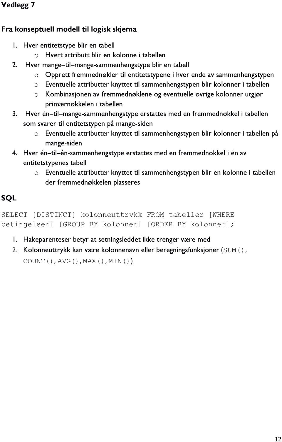 tabellen o Kombinasjonen av fremmednøklene og eventuelle øvrige kolonner utgjør primærnøkkelen i tabellen 3.