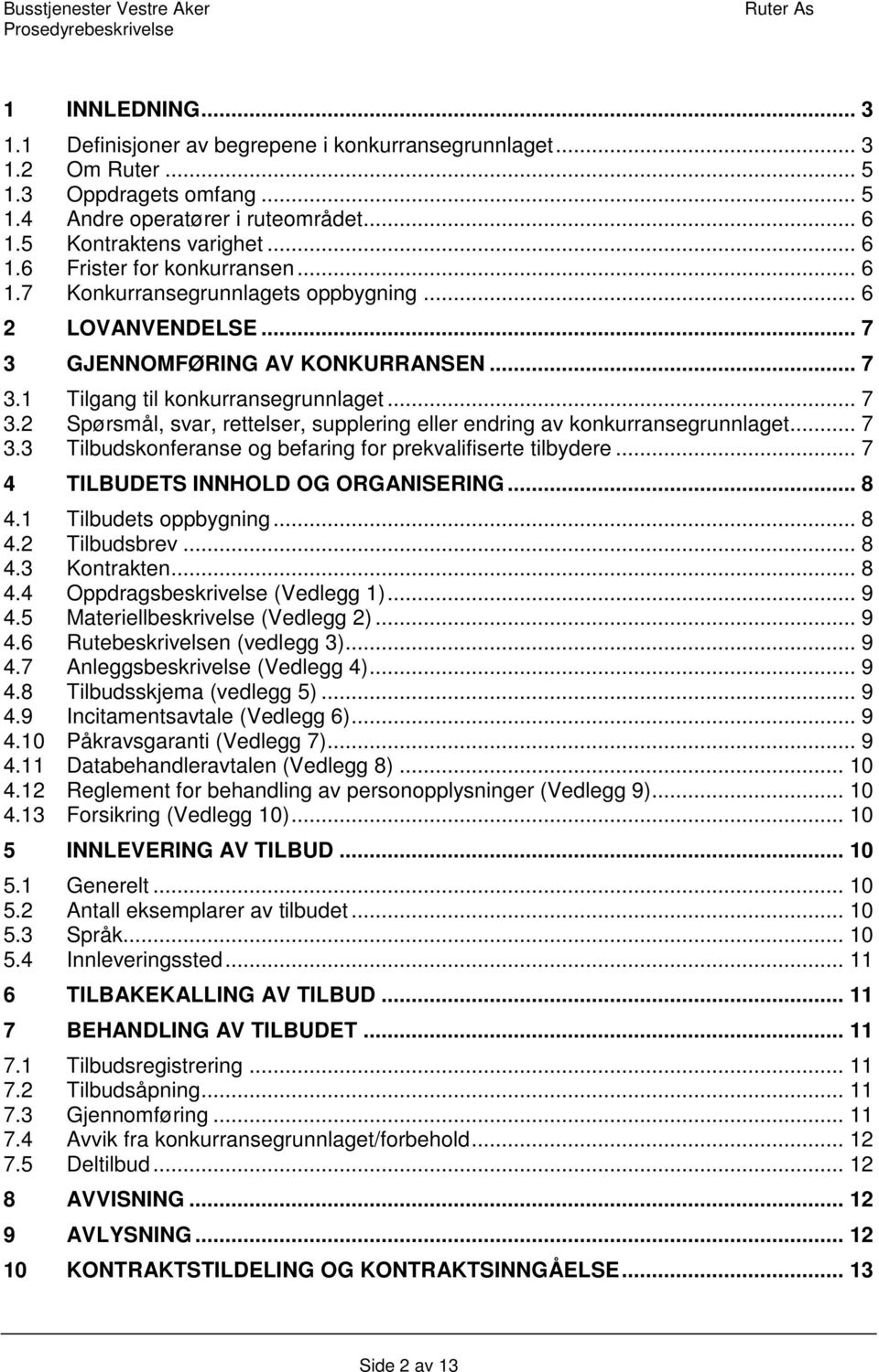 .. 7 3.3 Tilbudskonferanse og befaring for prekvalifiserte tilbydere... 7 4 TILBUDETS INNHOLD OG ORGANISERING... 8 4.1 Tilbudets oppbygning... 8 4.2 Tilbudsbrev... 8 4.3 Kontrakten... 8 4.4 Oppdragsbeskrivelse (Vedlegg 1).