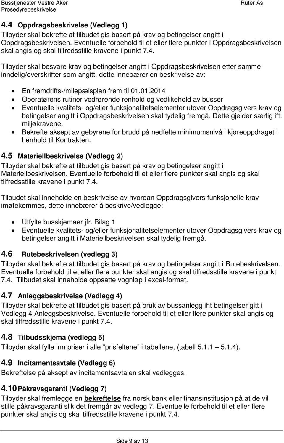 Tilbyder skal besvare krav og betingelser angitt i Oppdragsbeskrivelsen etter samme inndelig/overskrifter som angitt, dette innebærer en beskrivelse av: En fremdrifts-/milepælsplan frem til 01.