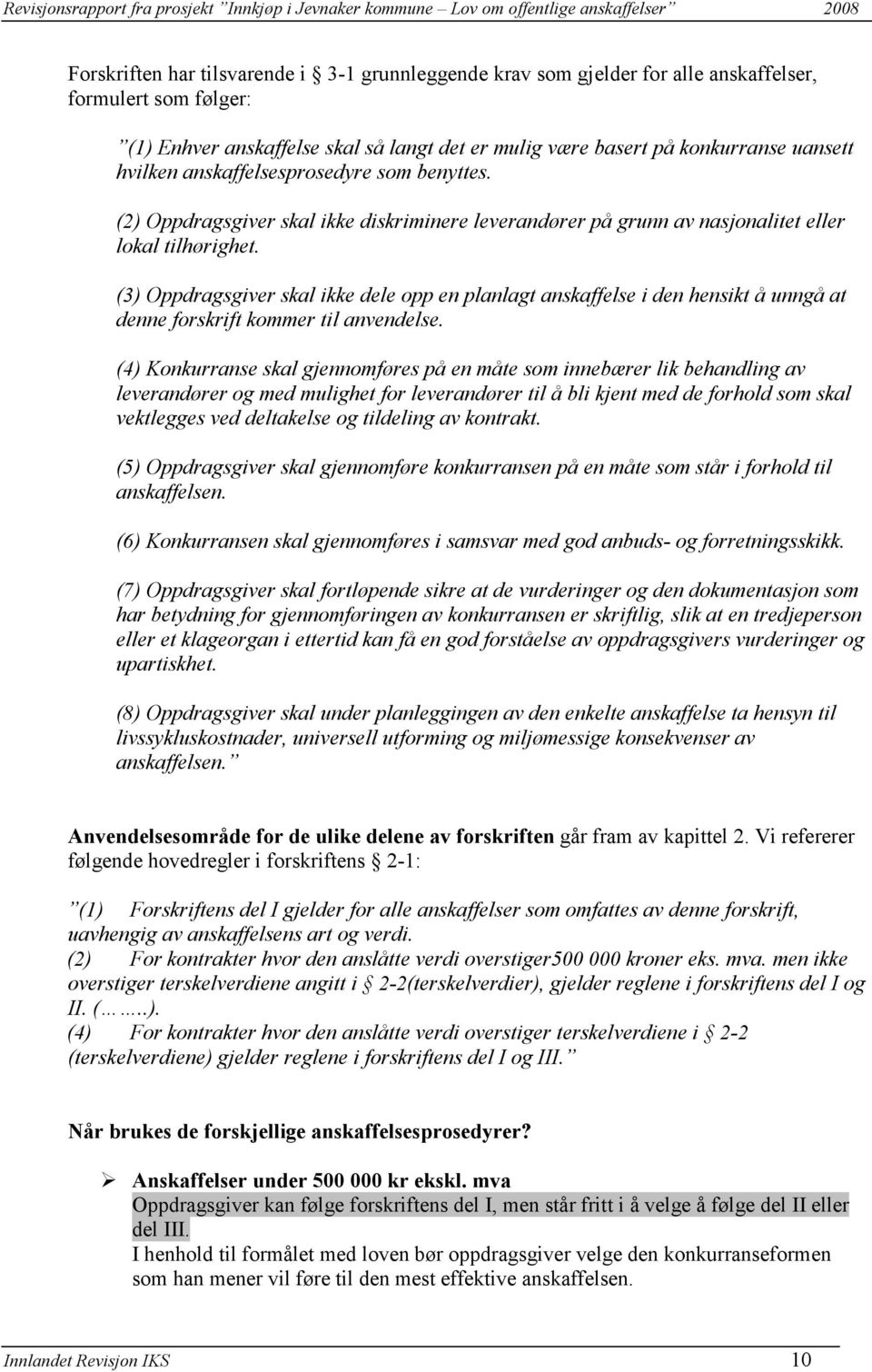 (3) Oppdragsgiver skal ikke dele opp en planlagt anskaffelse i den hensikt å unngå at denne forskrift kommer til anvendelse.