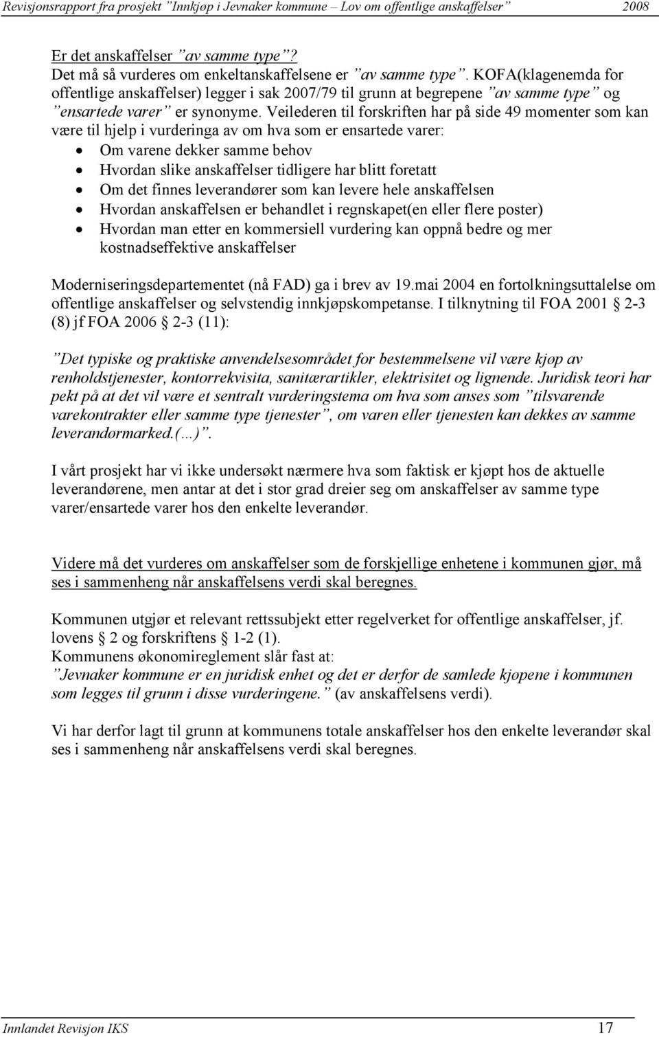 Veilederen til forskriften har på side 49 momenter som kan være til hjelp i vurderinga av om hva som er ensartede varer: Om varene dekker samme behov Hvordan slike anskaffelser tidligere har blitt