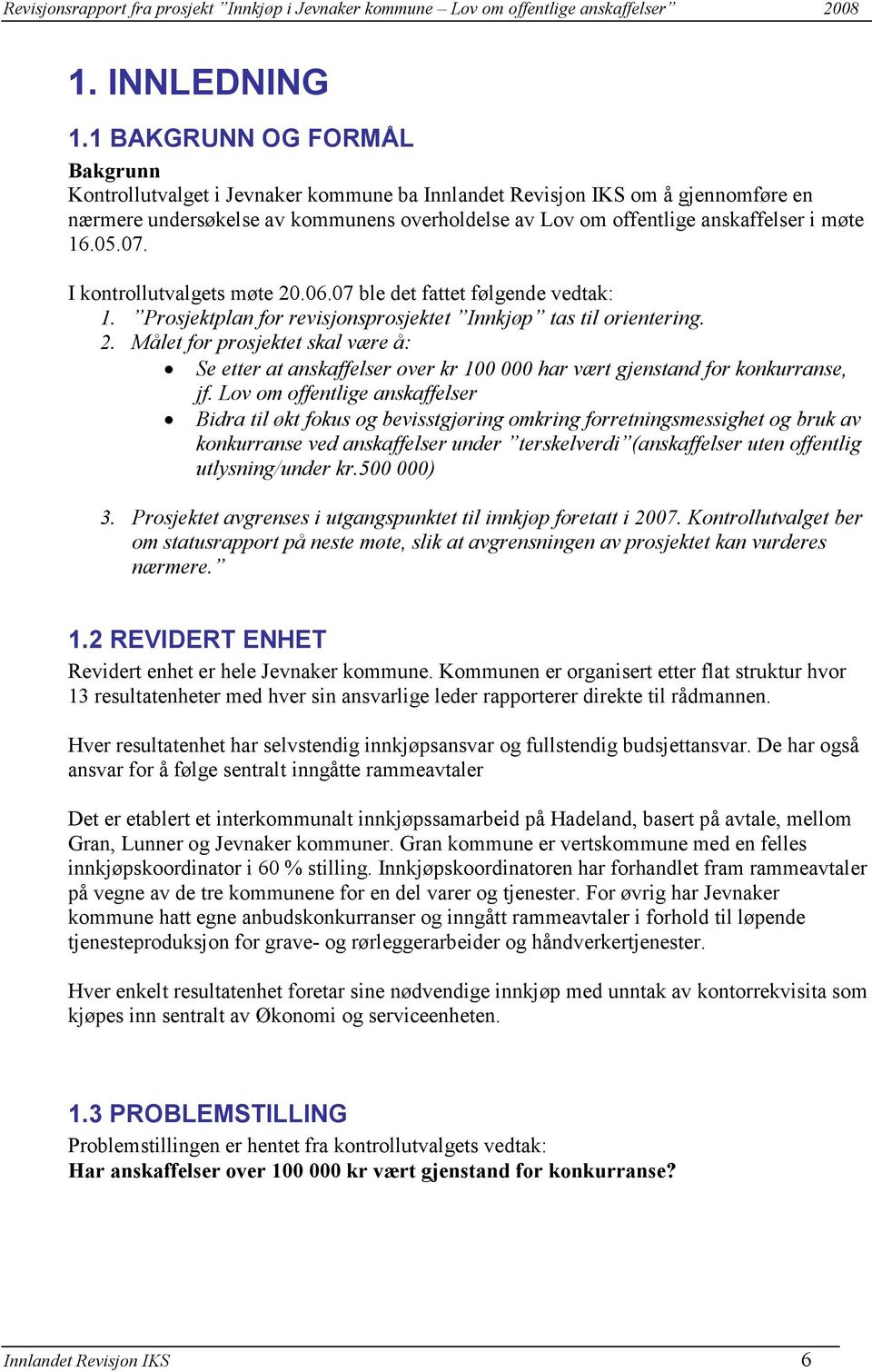 16.05.07. I kontrollutvalgets møte 20.06.07 ble det fattet følgende vedtak: 1. Prosjektplan for revisjonsprosjektet Innkjøp tas til orientering. 2. Målet for prosjektet skal være å: Se etter at anskaffelser over kr 100 000 har vært gjenstand for konkurranse, jf.