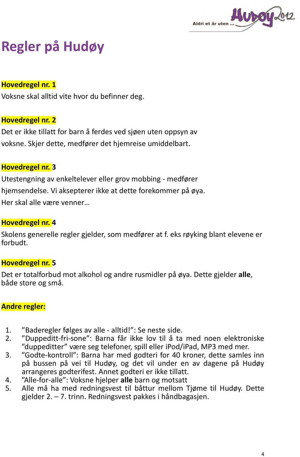 Her skal alle være venner Hovedregel nr. 4 Skolens generelle regler gjelder, som medfører at f. eks røyking blant elevene er forbudt. Hovedregel nr. 5 Det er totalforbud mot alkohol og andre rusmidler på øya.
