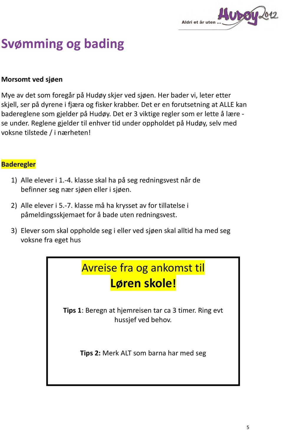 Reglene gjelder til enhver tid under oppholdet på Hudøy, selv med voksne tilstede / i nærheten! Baderegler 1) Alle elever i 1.-4.