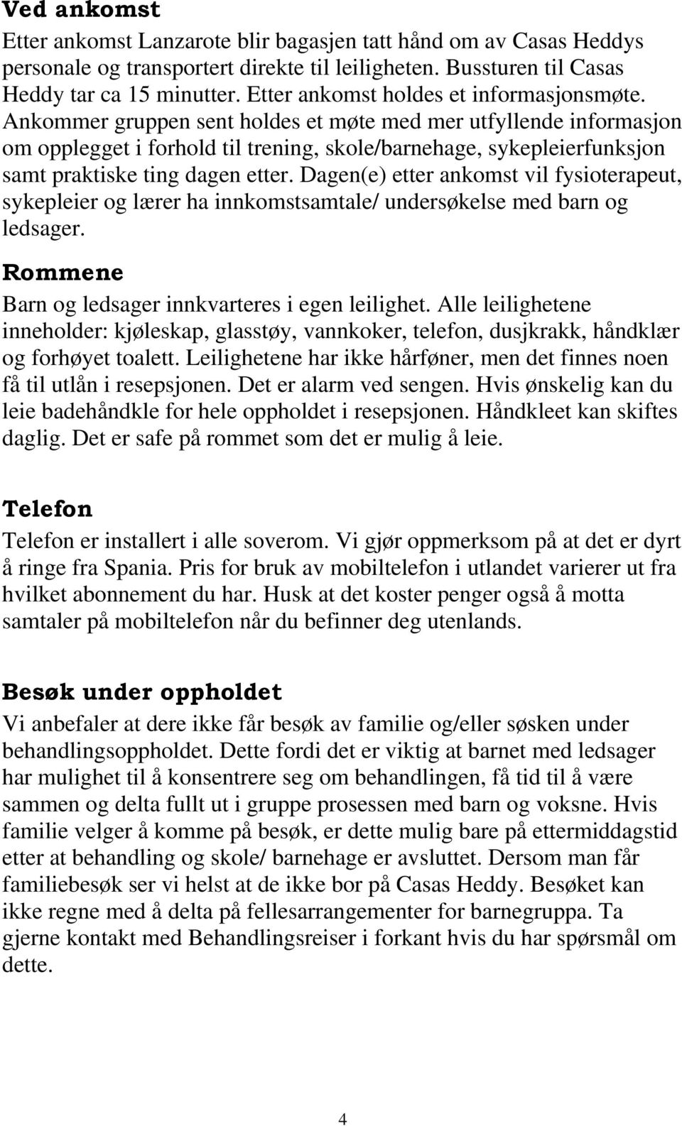 Ankommer gruppen sent holdes et møte med mer utfyllende informasjon om opplegget i forhold til trening, skole/barnehage, sykepleierfunksjon samt praktiske ting dagen etter.