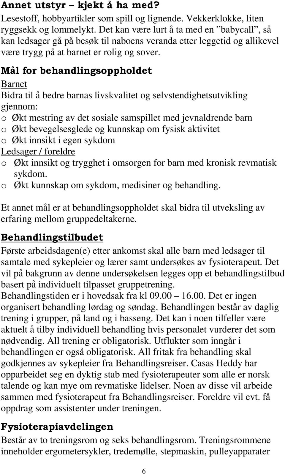 Mål for behandlingsoppholdet Barnet Bidra til å bedre barnas livskvalitet og selvstendighetsutvikling gjennom: o Økt mestring av det sosiale samspillet med jevnaldrende barn o Økt bevegelsesglede og