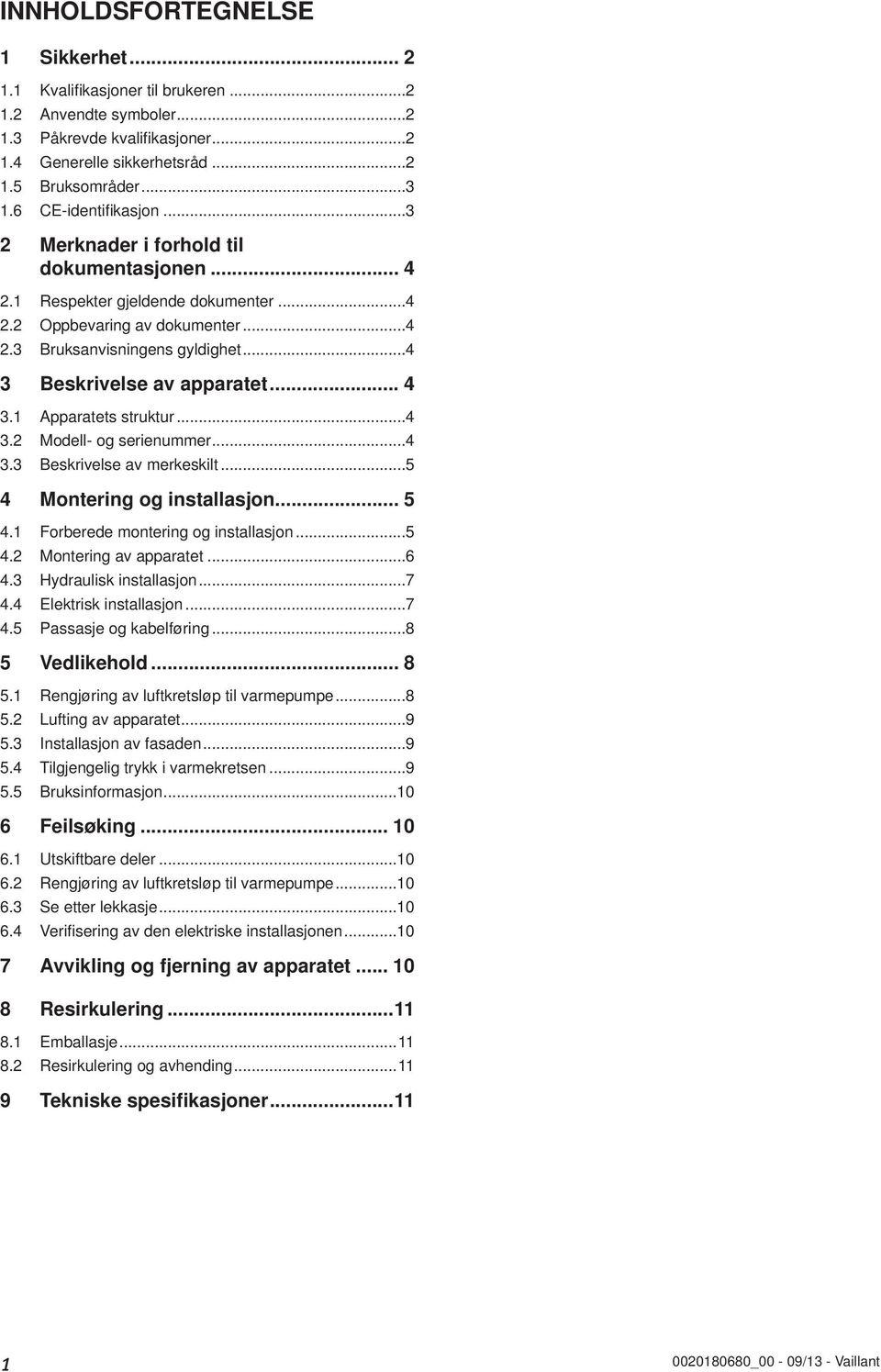 pparatets struktur...4 3.2 Modell- og serienummer...4 3.3 Beskrivelse av merkeskilt...5 4 Montering og installasjon... 5 4. Forberede montering og installasjon...5 4.2 Montering av apparatet...6 4.