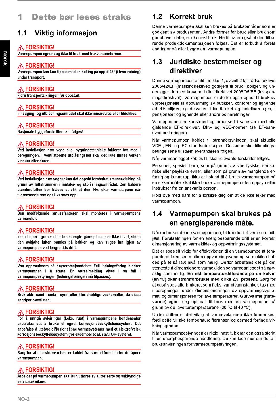 Ved installasjon nær vegg skal bygningstekniske faktorer tas med i beregningen. I ventilatorens utblåsingsfelt skal det ikke finnes verken vinduer eller dører.