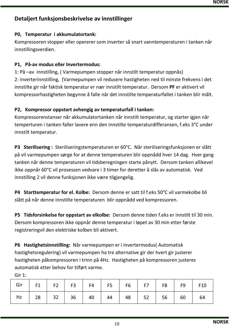 innstiltegirnårfaktisktemperaturernærinnstilttemperatur.dersompferaktivertvil kompressorhastighetenbegynneåfallenårdetinnstiltetemperaturfalletitankenblirmålt.