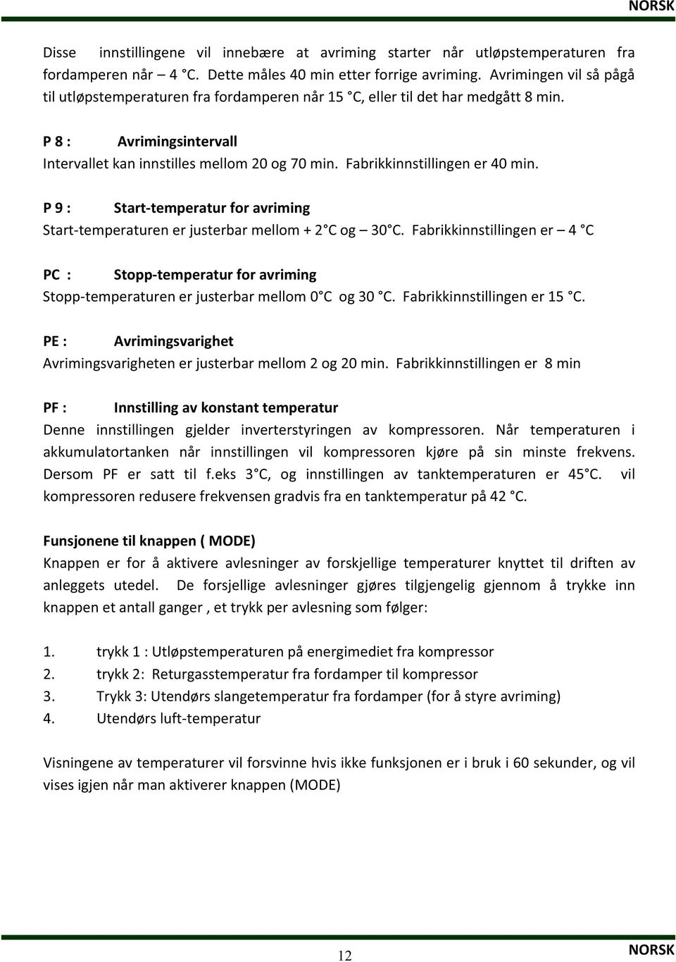 P9: Starttemperaturforavriming Starttemperaturenerjusterbarmellom+2 Cog 30 C.Fabrikkinnstillingener 4 C PC: Stopptemperaturforavriming Stopptemperaturenerjusterbarmellom0 Cog30 C.