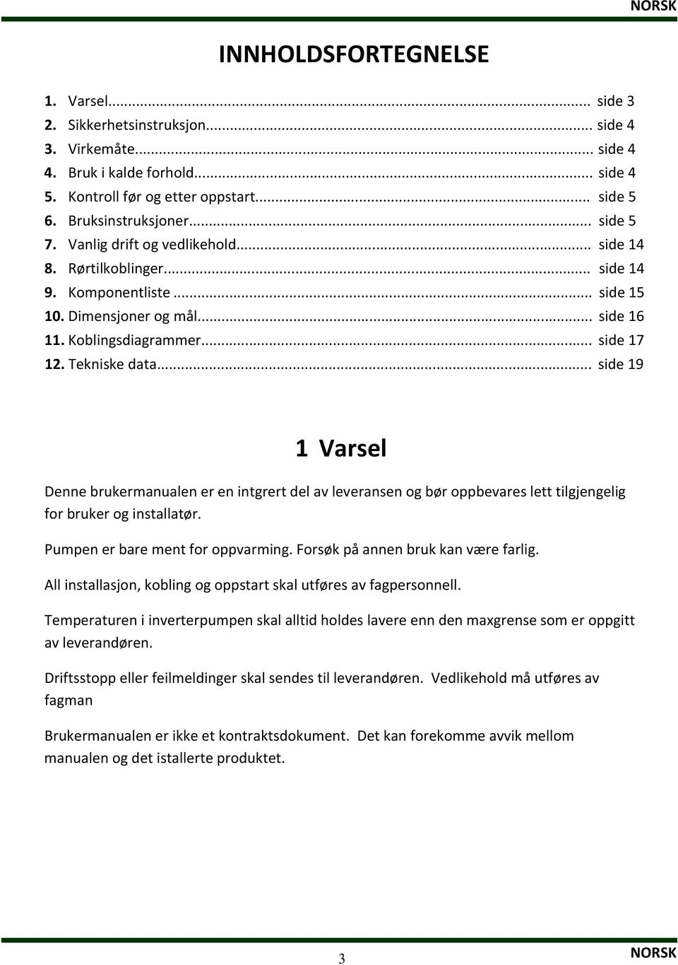 ..side19 1 Varsel Dennebrukermanualenerenintgrertdelavleveransenogbøroppbevaresletttilgjengelig forbrukeroginstallatør. Pumpenerbarementforoppvarming.Forsøkpåannenbrukkanværefarlig.