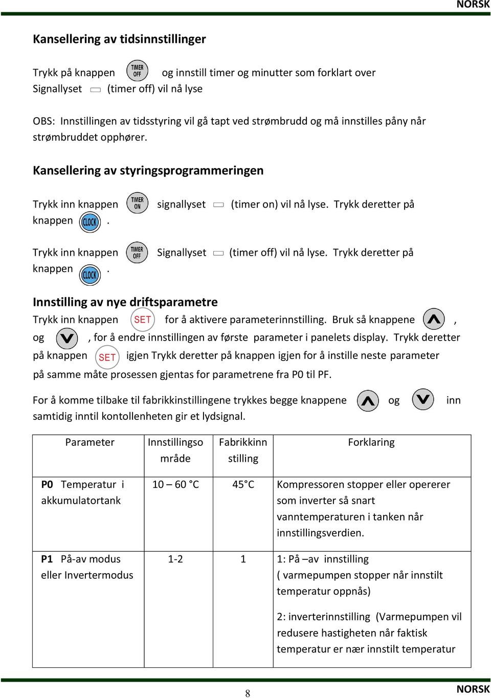 trykkderetterpå knappen. Innstillingavnyedriftsparametre Trykkinnknappenforåaktivereparameterinnstilling.Bruksåknappene, og,foråendreinnstillingenavførsteparameteripaneletsdisplay.