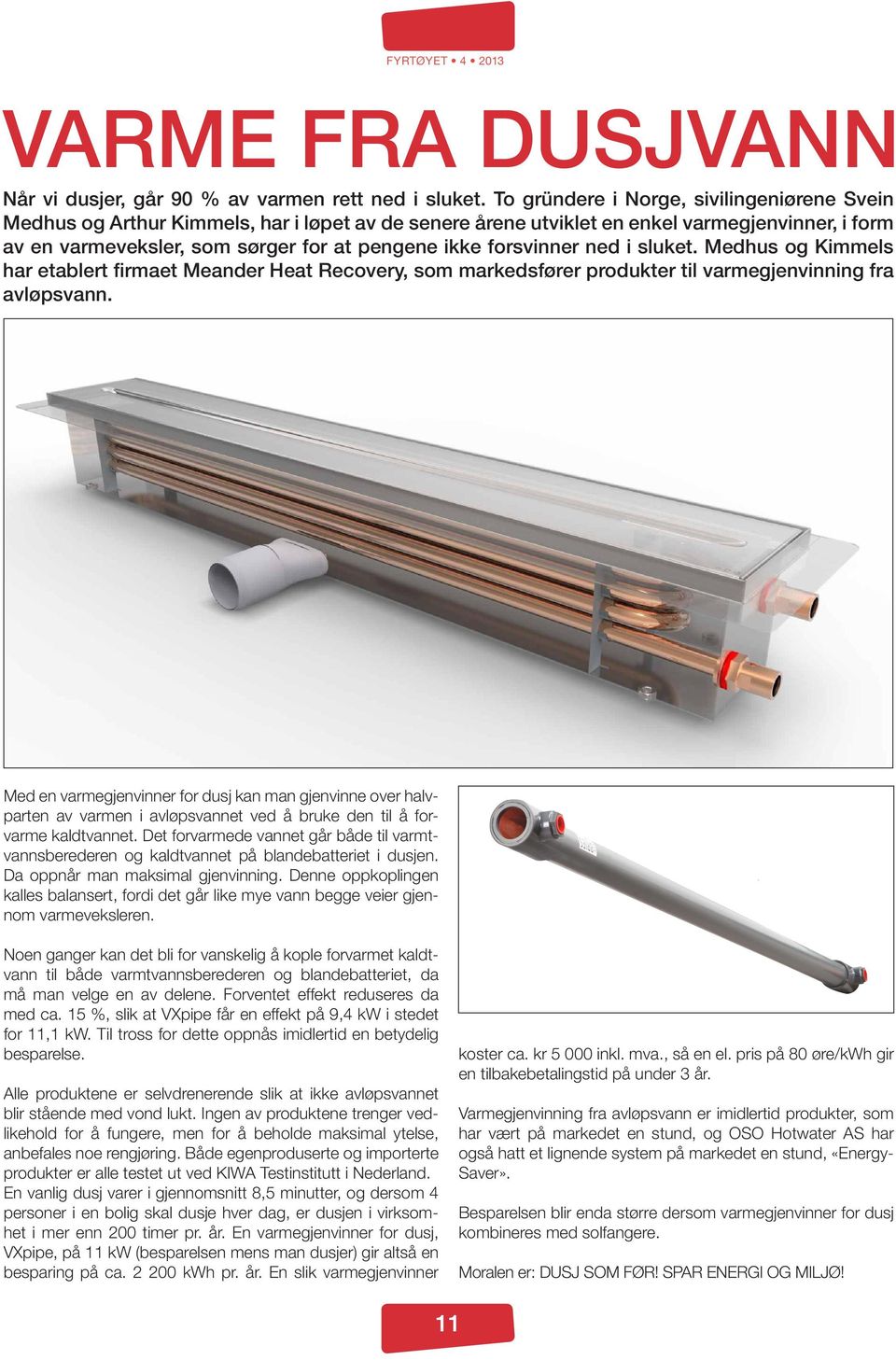 forsvinner ned i sluket. Medhus og Kimmels har etablert firmaet Meander Heat Recovery, som markedsfører produkter til varmegjenvinning fra avløpsvann.