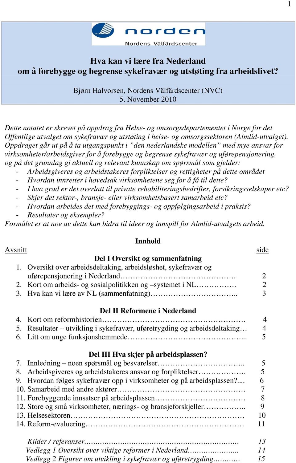 Oppdraget går ut på å ta utgangspunkt i den nederlandske modellen med mye ansvar for virksomheter/arbeidsgiver for å forebygge og begrense sykefravær og uførepensjonering, og på det grunnlag gi