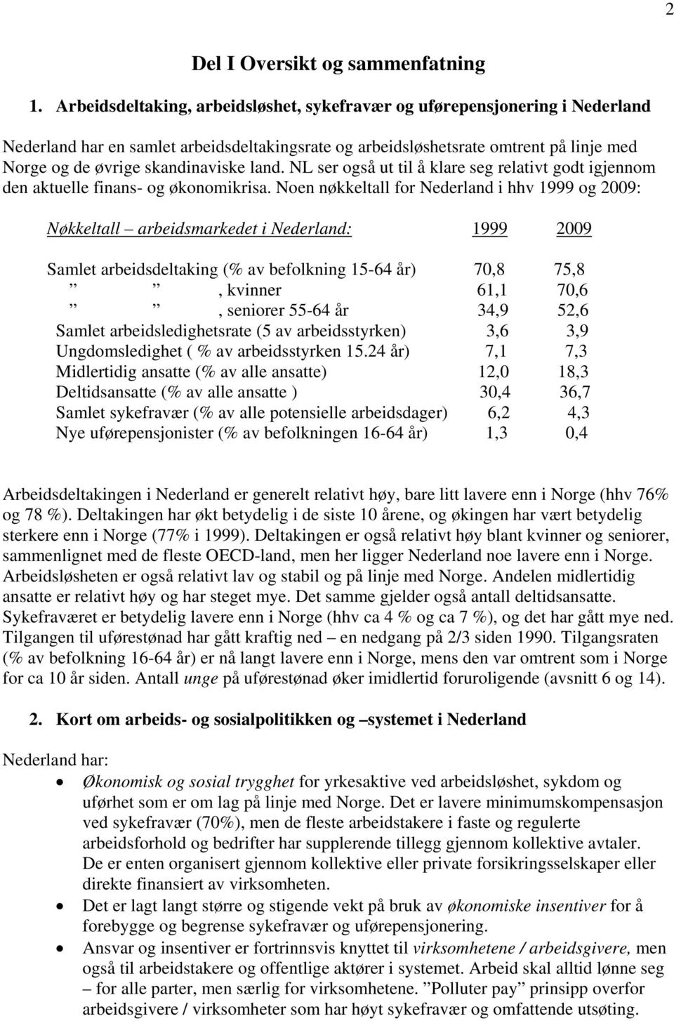 land. NL ser også ut til å klare seg relativt godt igjennom den aktuelle finans- og økonomikrisa.