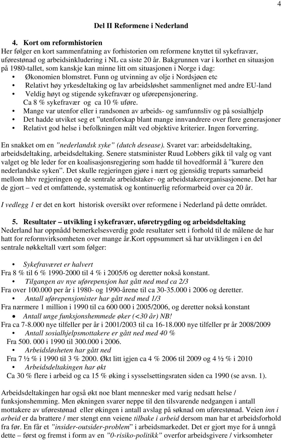 Funn og utvinning av olje i Nordsjøen etc Relativt høy yrkesdeltaking og lav arbeidsløshet sammenlignet med andre EU-land Veldig høyt og stigende sykefravær og uførepensjonering.