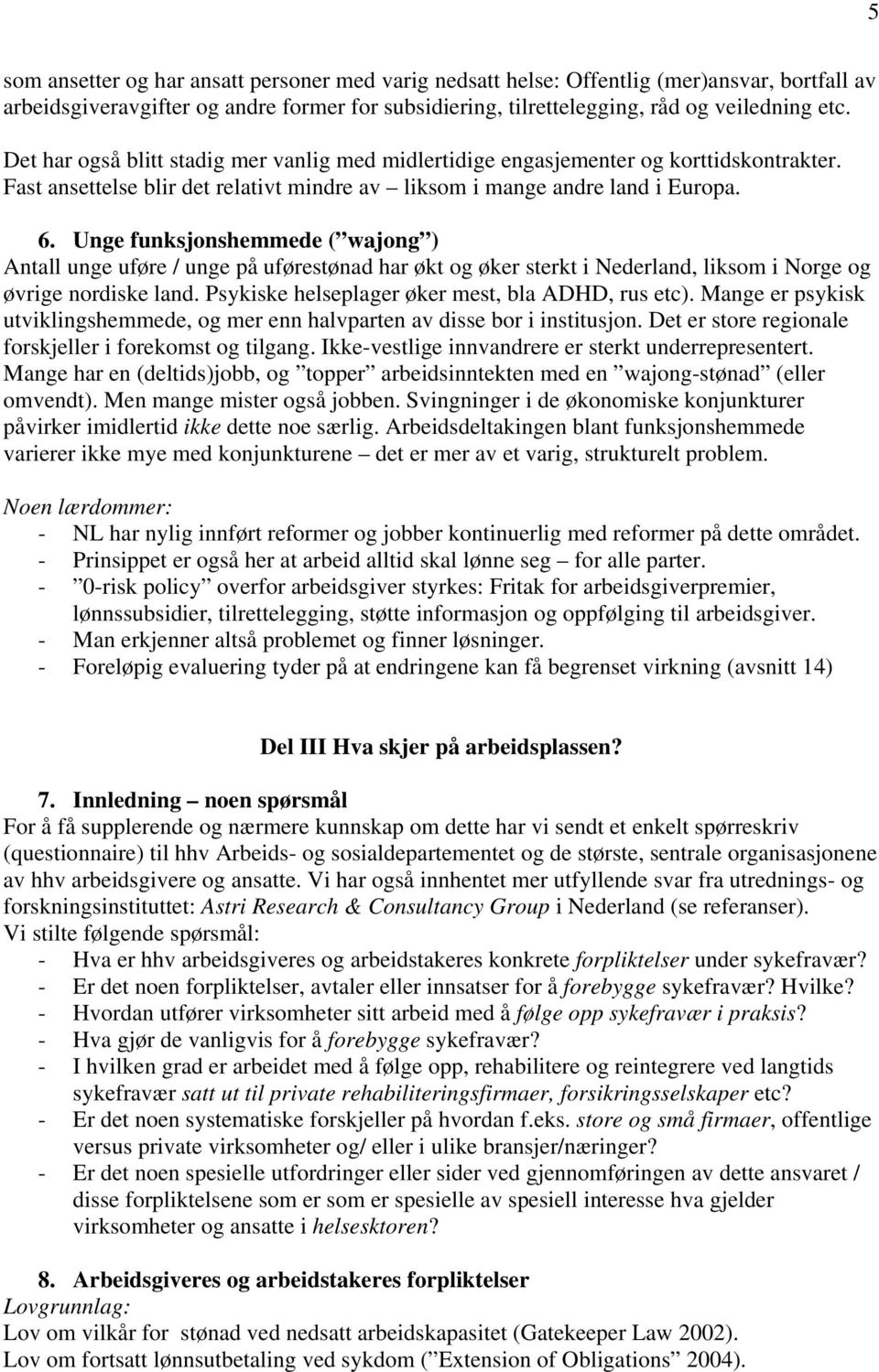 Unge funksjonshemmede ( wajong ) Antall unge uføre / unge på uførestønad har økt og øker sterkt i Nederland, liksom i Norge og øvrige nordiske land. Psykiske helseplager øker mest, bla ADHD, rus etc).