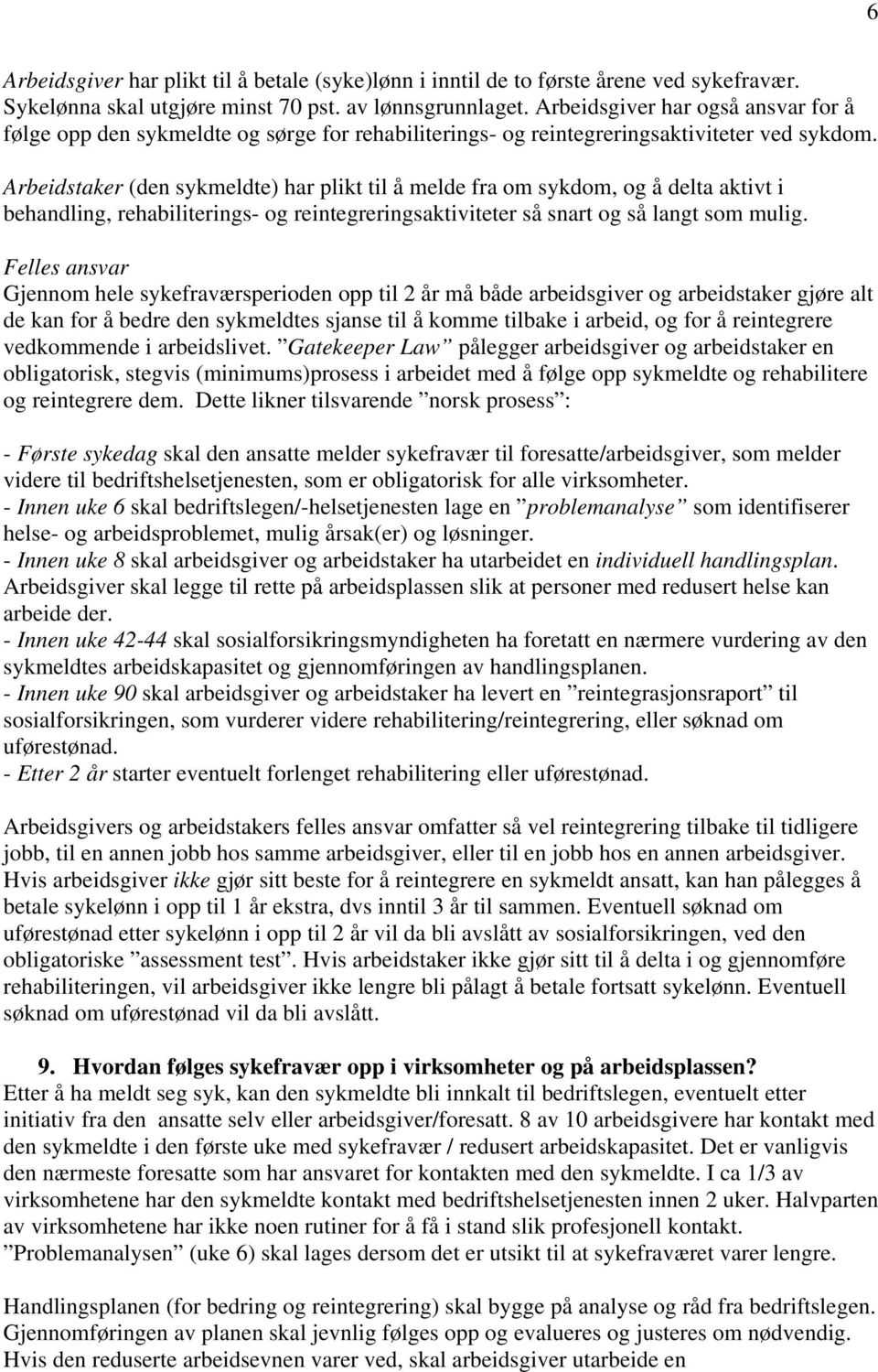 Arbeidstaker (den sykmeldte) har plikt til å melde fra om sykdom, og å delta aktivt i behandling, rehabiliterings- og reintegreringsaktiviteter så snart og så langt som mulig.