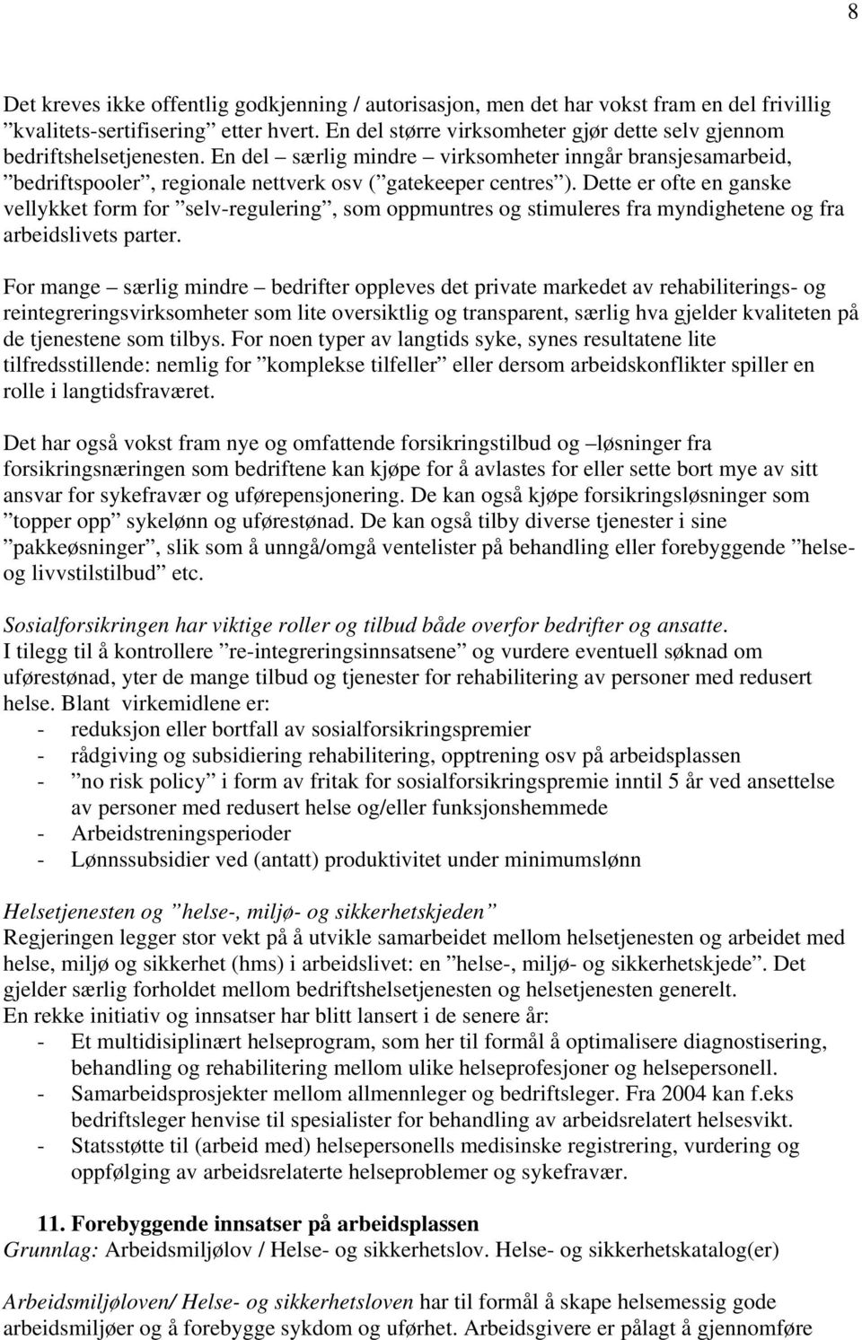 Dette er ofte en ganske vellykket form for selv-regulering, som oppmuntres og stimuleres fra myndighetene og fra arbeidslivets parter.