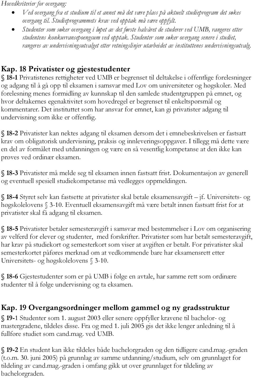 Studenter som søker overgang senere i studiet, rangeres av undervisningsutvalget etter retningslinjer utarbeidet av instituttenes undervisningsutvalg. Kap.