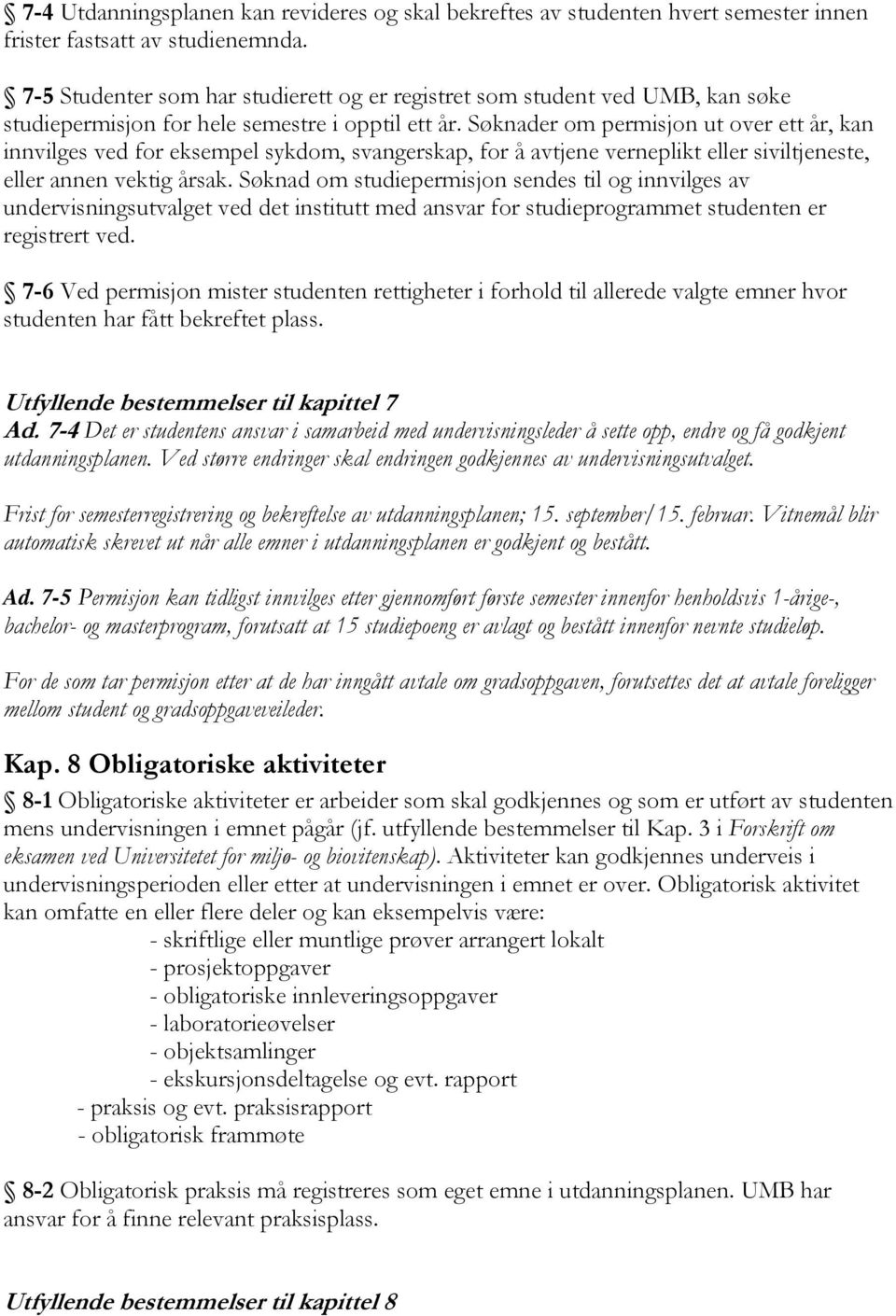 Søknader om permisjon ut over ett år, kan innvilges ved for eksempel sykdom, svangerskap, for å avtjene verneplikt eller siviltjeneste, eller annen vektig årsak.