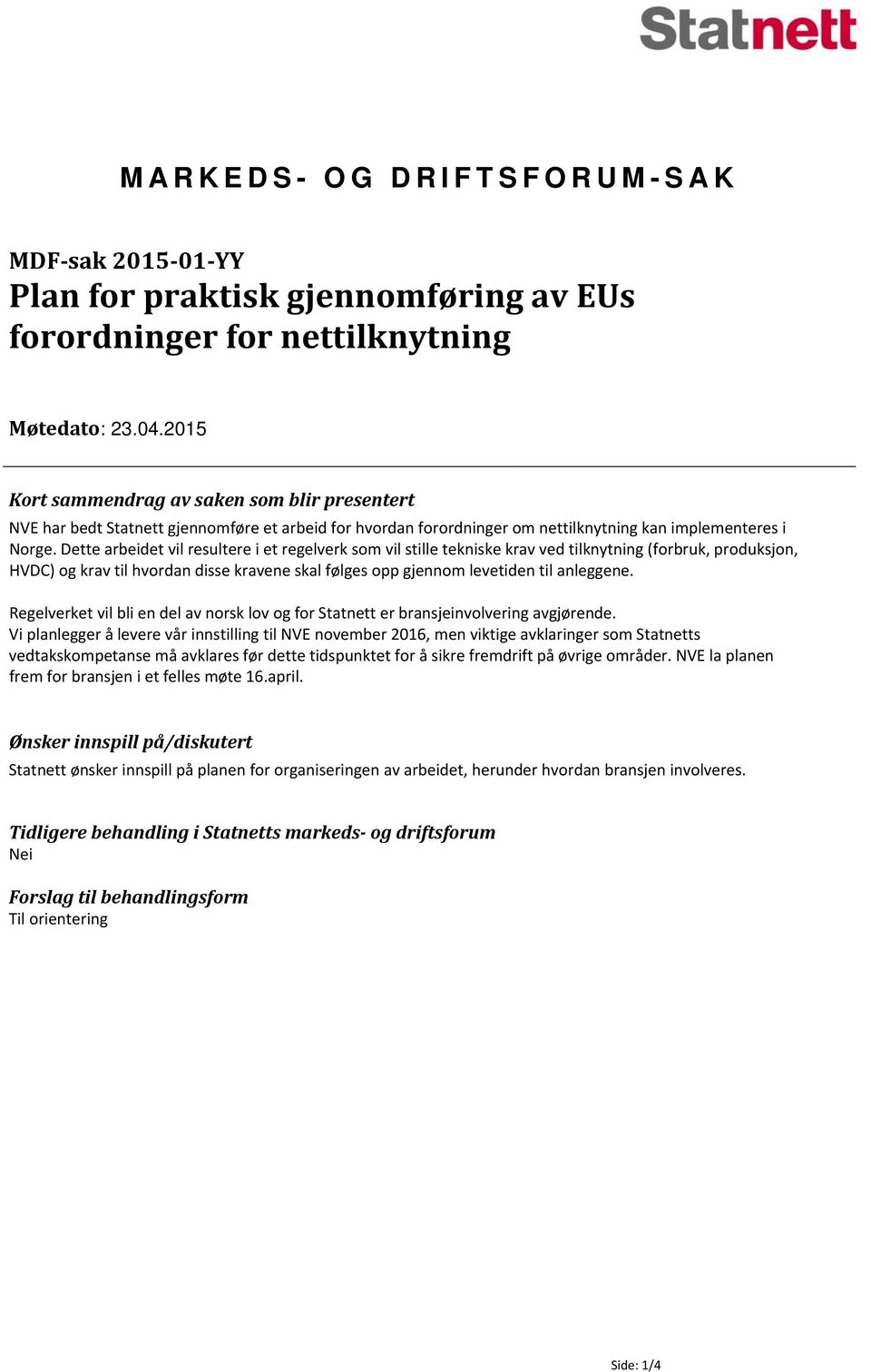 Dette arbeidet vil resultere i et regelverk som vil stille tekniske krav ved tilknytning (forbruk, produksjon, HVDC) og krav til hvordan disse kravene skal følges opp gjennom levetiden til anleggene.