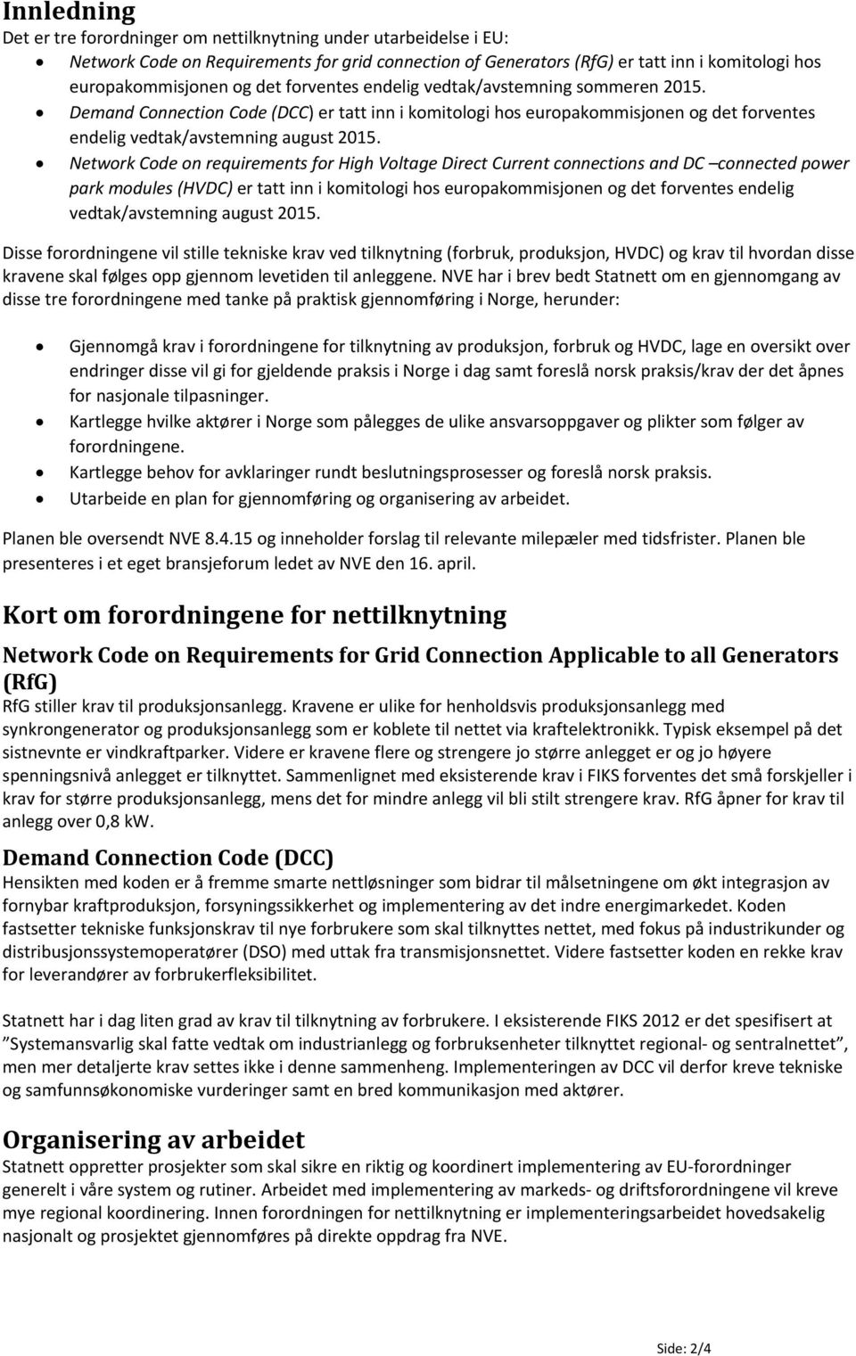 Network Code on requirements for High Voltage Direct Current connections and DC connected power park modules (HVDC) er tatt inn i komitologi hos europakommisjonen og det forventes endelig