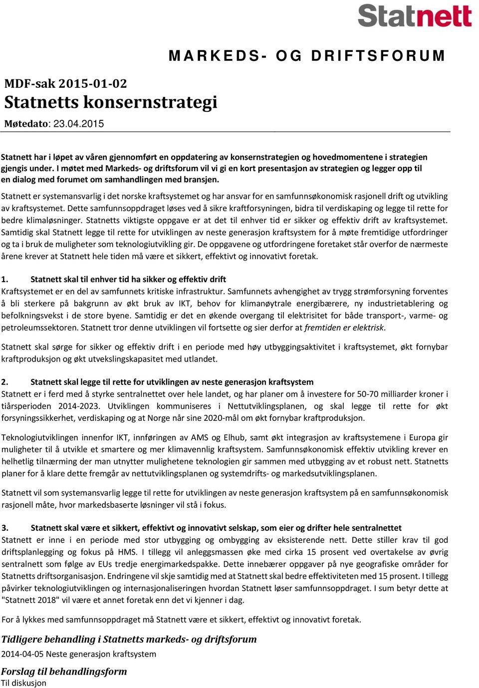 I møtet med Markeds og driftsforum vil vi gi en kort presentasjon av strategien og legger opp til en dialog med forumet om samhandlingen med bransjen.