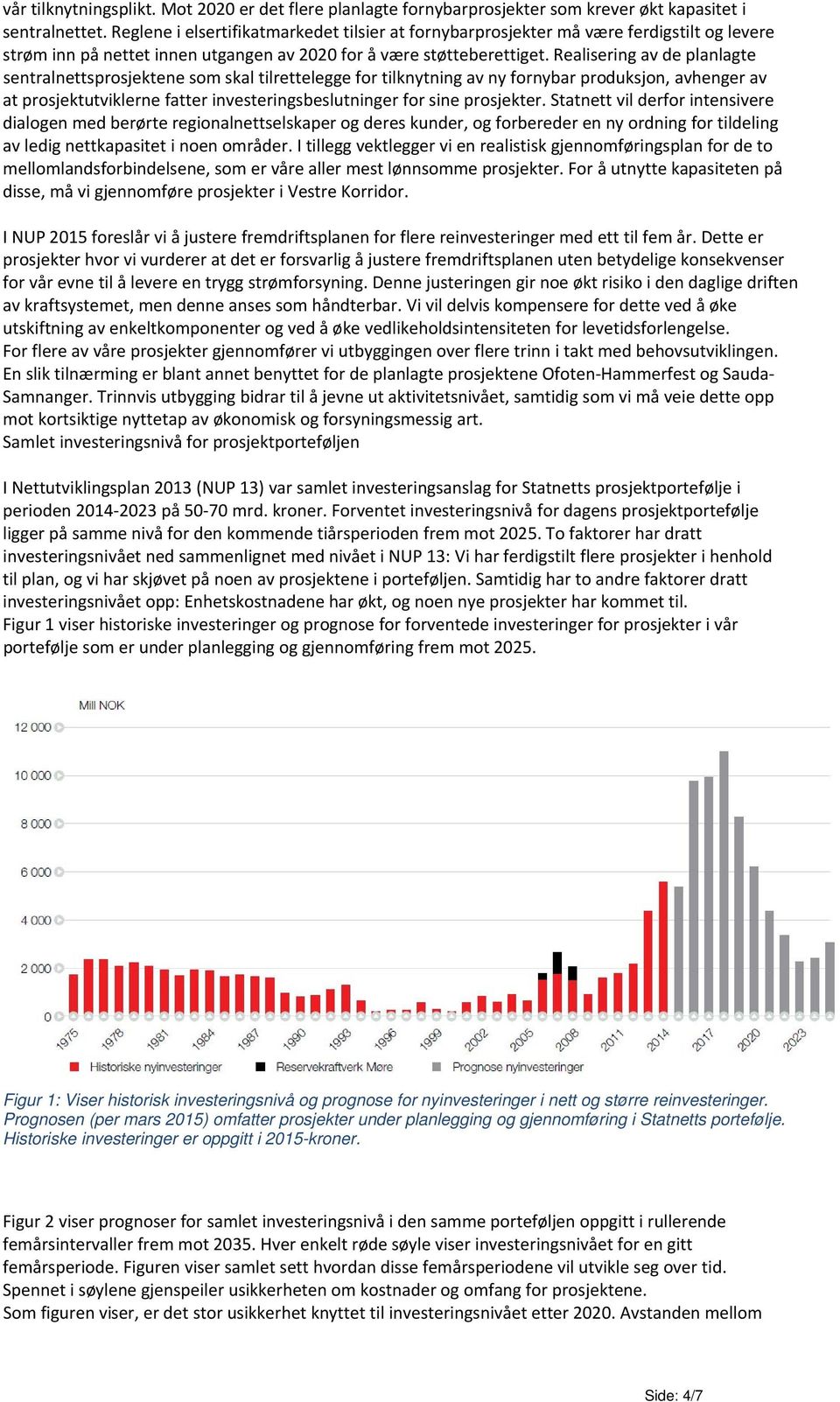 Realisering av de planlagte sentralnettsprosjektene som skal tilrettelegge for tilknytning av ny fornybar produksjon, avhenger av at prosjektutviklerne fatter investeringsbeslutninger for sine