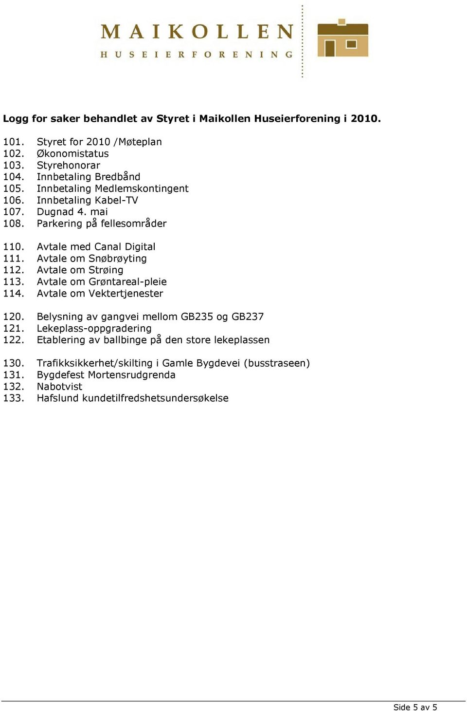 Avtale om Strøing 113. Avtale om Grøntareal-pleie 114. Avtale om Vektertjenester 120. Belysning av gangvei mellom GB235 og GB237 121. Lekeplass-oppgradering 122.