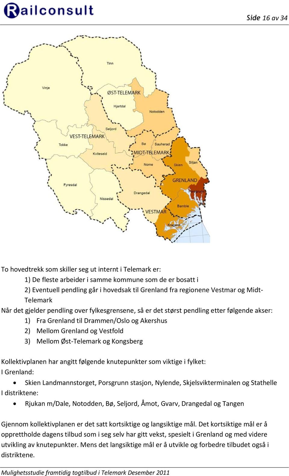 Øst-Telemark og Kongsberg Kollektivplanen har angitt følgende knutepunkter som viktige i fylket: I Grenland: Skien Landmannstorget, Porsgrunn stasjon, Nylende, Skjelsvikterminalen og Stathelle I