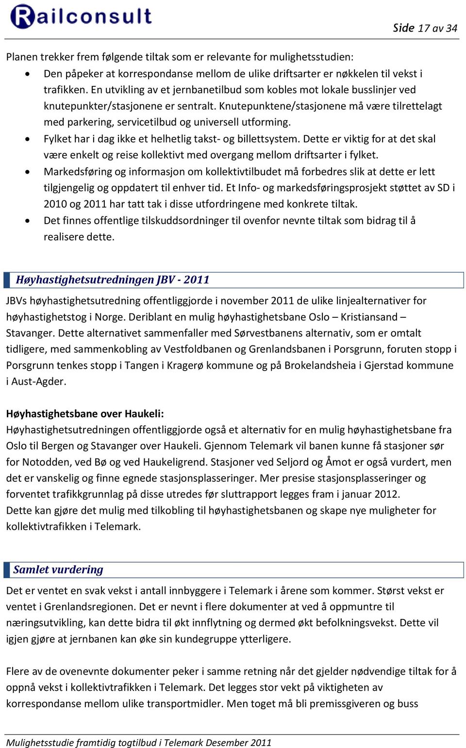 Knutepunktene/stasjonene må være tilrettelagt med parkering, servicetilbud og universell utforming. Fylket har i dag ikke et helhetlig takst- og billettsystem.