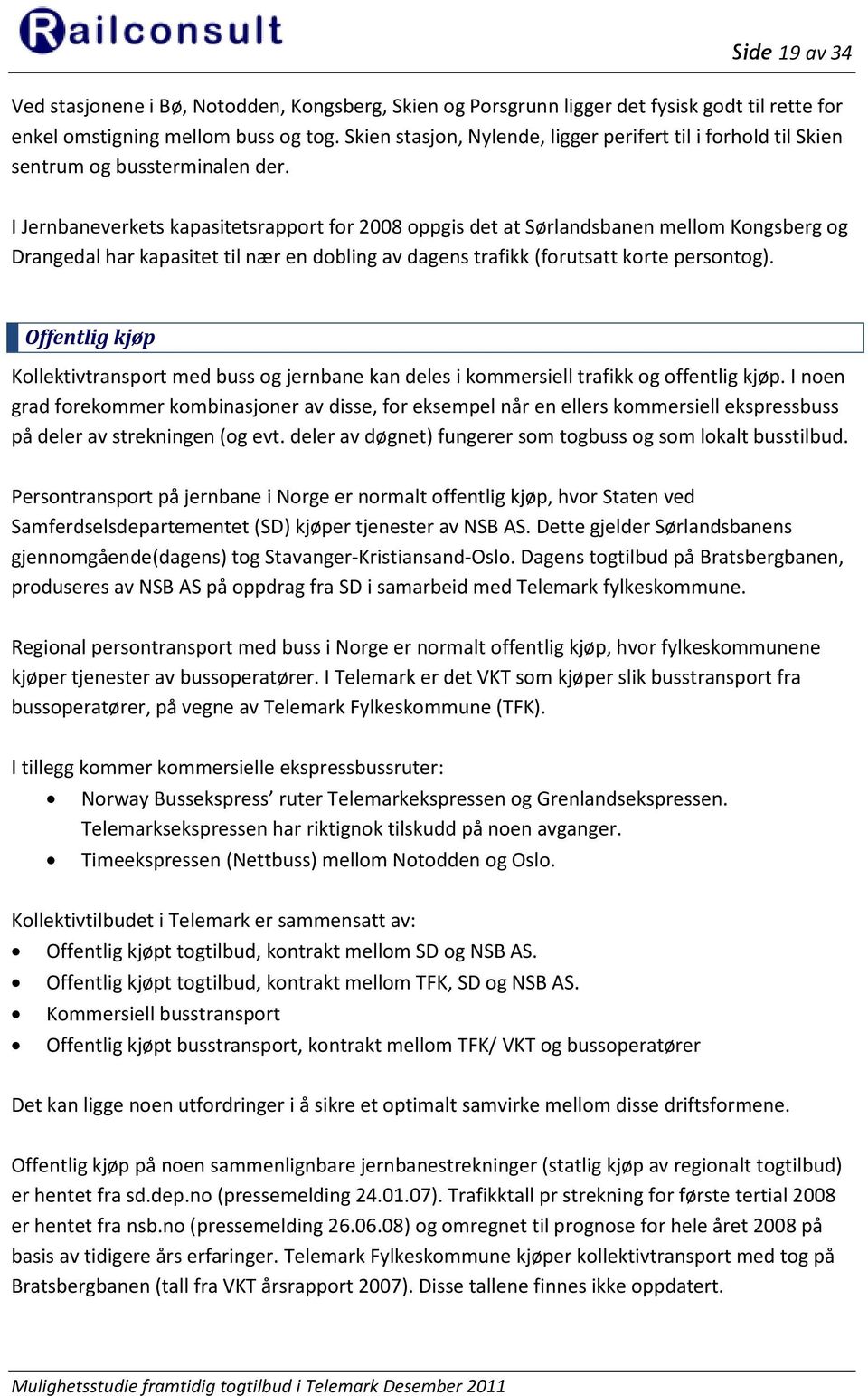 I Jernbaneverkets kapasitetsrapport for 2008 oppgis det at Sørlandsbanen mellom Kongsberg og Drangedal har kapasitet til nær en dobling av dagens trafikk (forutsatt korte persontog).