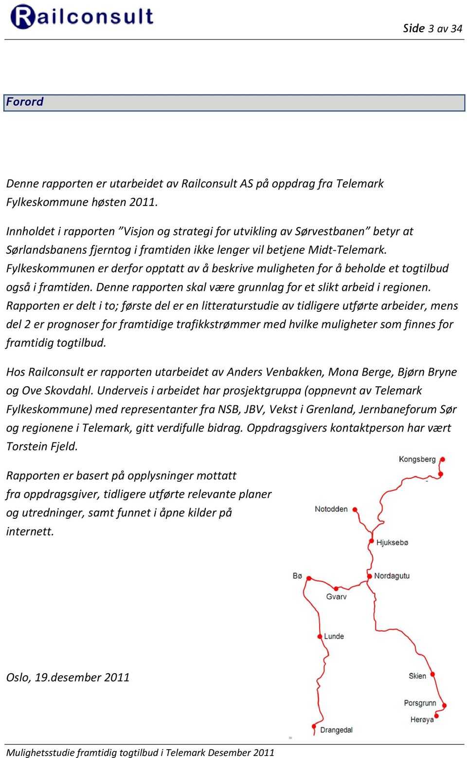 Fylkeskommunen er derfor opptatt av å beskrive muligheten for å beholde et togtilbud også i framtiden. Denne rapporten skal være grunnlag for et slikt arbeid i regionen.