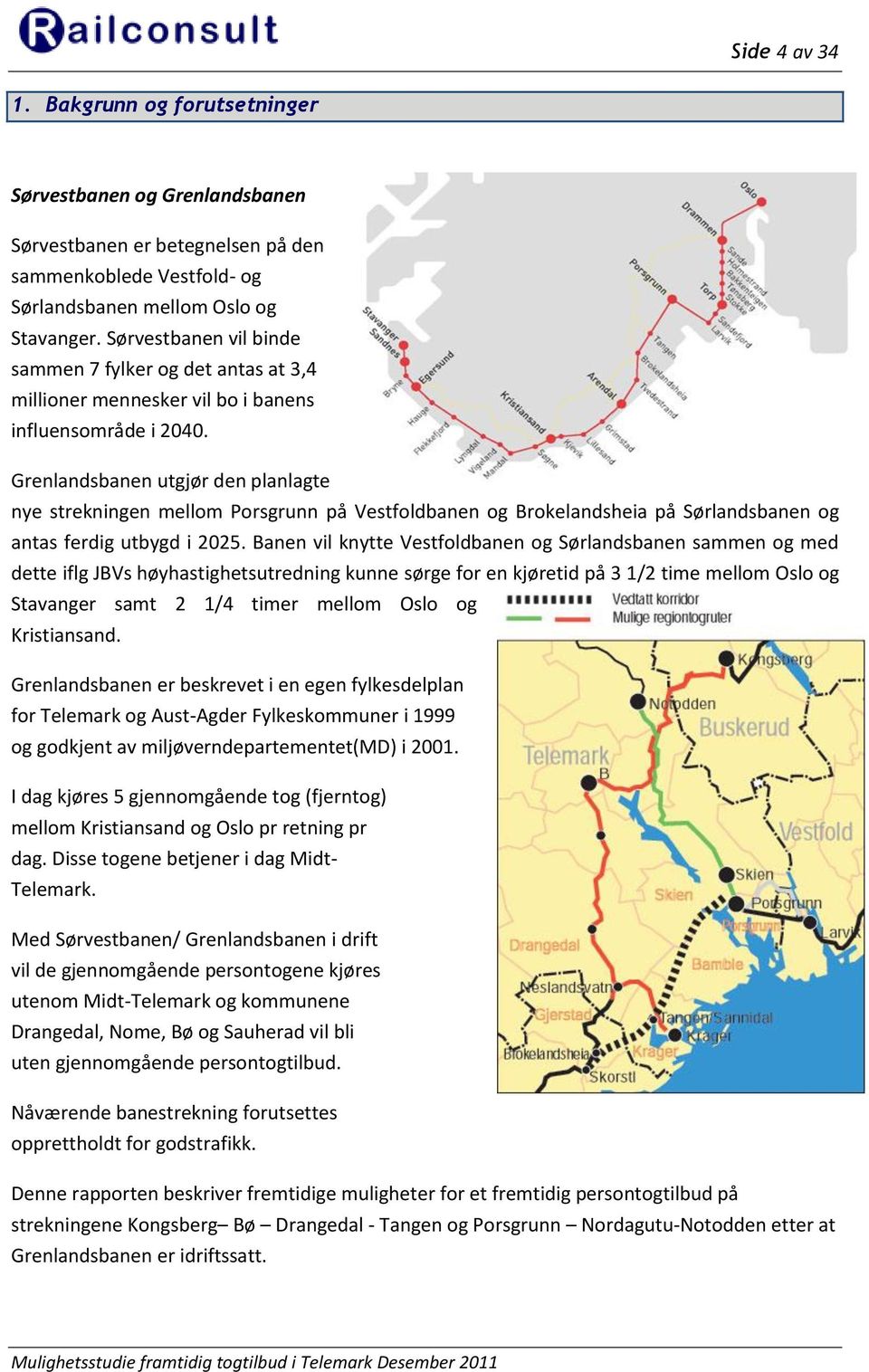 Grenlandsbanen utgjør den planlagte nye strekningen mellom Porsgrunn på Vestfoldbanen og Brokelandsheia på Sørlandsbanen og antas ferdig utbygd i 2025.