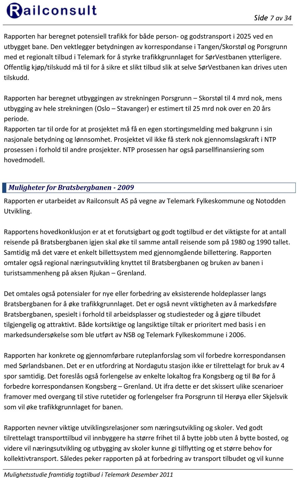 Offentlig kjøp/tilskudd må til for å sikre et slikt tilbud slik at selve SørVestbanen kan drives uten tilskudd.