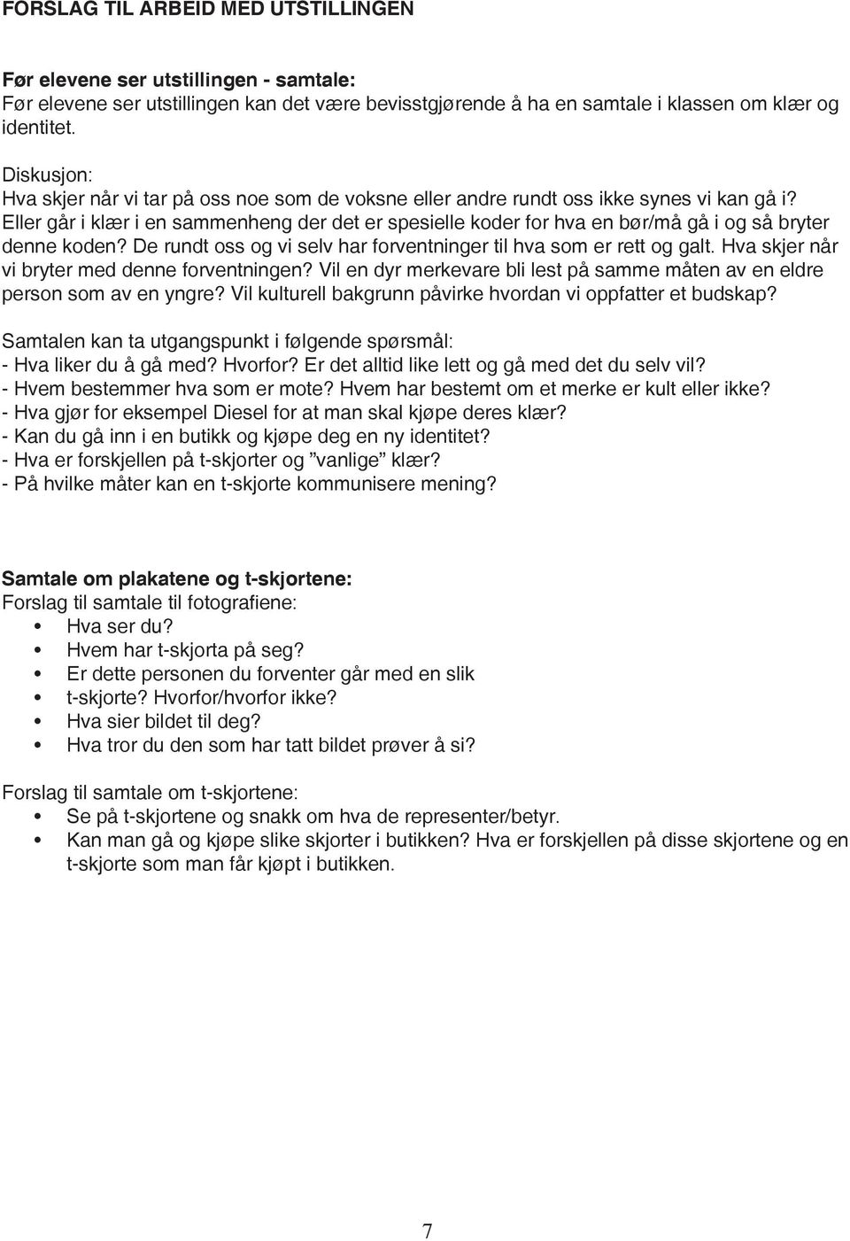 Eller går i klær i en sammenheng der det er spesielle koder for hva en bør/må gå i og så bryter denne koden? De rundt oss og vi selv har forventninger til hva som er rett og galt.