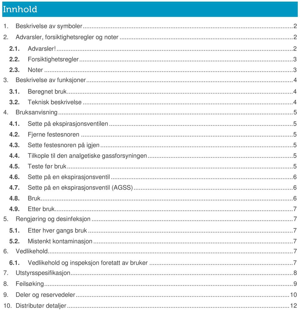 .. 5 4.5. Teste før bruk... 5 4.6. Sette på en ekspirasjonsventil... 6 4.7. Sette på en ekspirasjonsventil (AGSS)... 6 4.8. Bruk... 6 4.9. Etter bruk... 7 5. Rengjøring og desinfeksjon... 7 5.1.