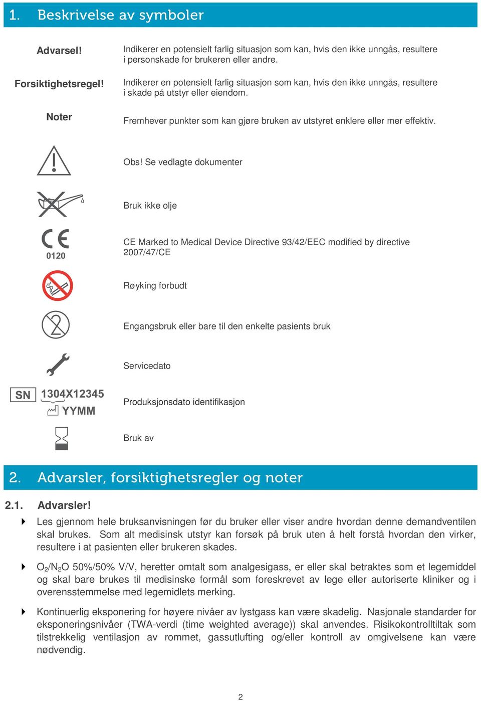 Se vedlagte dokumenter Bruk ikke olje 0120 CE Marked to Medical Device Directive 93/42/EEC modified by directive 2007/47/CE Røyking forbudt Engangsbruk eller bare til den enkelte pasients bruk