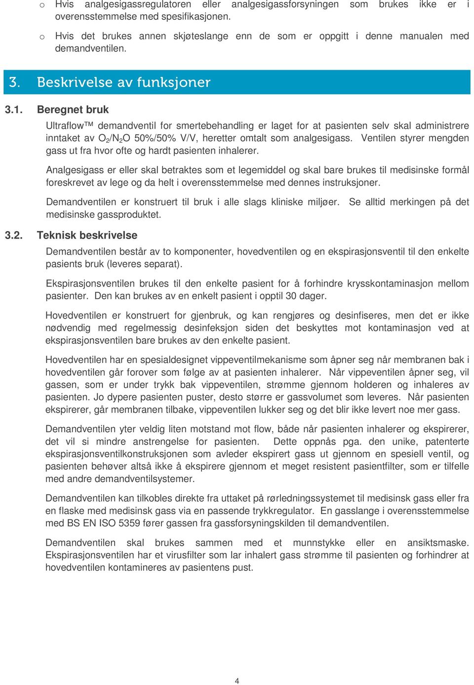 Beregnet bruk Ultraflow demandventil for smertebehandling er laget for at pasienten selv skal administrere inntaket av O 2 /N 2 O 50%/50% V/V, heretter omtalt som analgesigass.